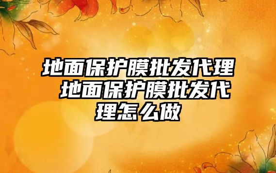 地面保護膜批發代理 地面保護膜批發代理怎么做