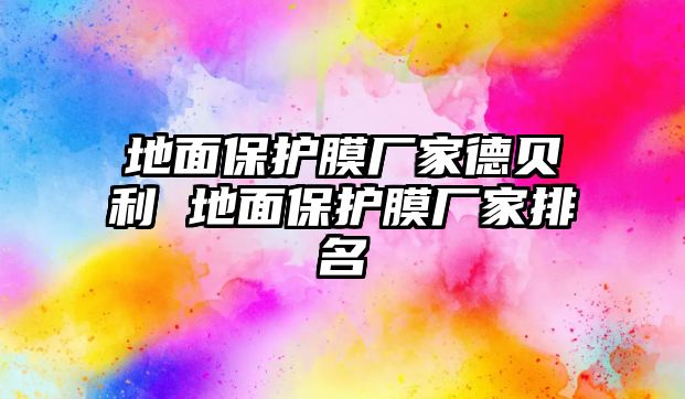 地面保護膜廠家德貝利 地面保護膜廠家排名