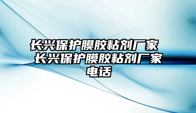 長興保護膜膠粘劑廠家 長興保護膜膠粘劑廠家電話