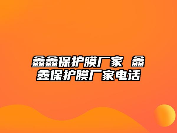 鑫鑫保護膜廠家 鑫鑫保護膜廠家電話