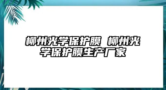 柳州光學保護膜 柳州光學保護膜生產廠家