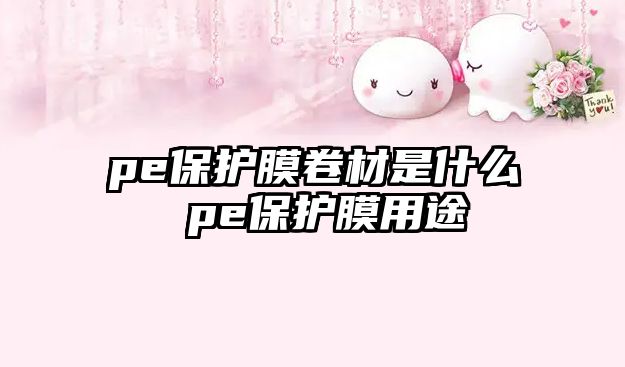 pe保護膜卷材是什么 pe保護膜用途