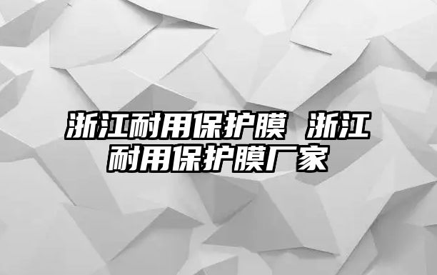 浙江耐用保護膜 浙江耐用保護膜廠家