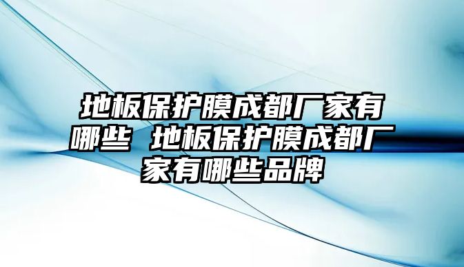 地板保護膜成都廠家有哪些 地板保護膜成都廠家有哪些品牌