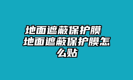 地面遮蔽保護膜 地面遮蔽保護膜怎么貼