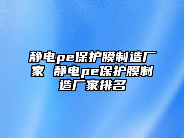 靜電pe保護膜制造廠家 靜電pe保護膜制造廠家排名