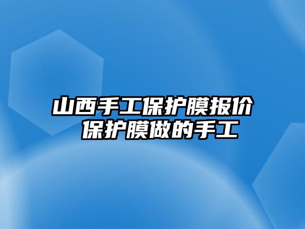 山西手工保護膜報價 保護膜做的手工