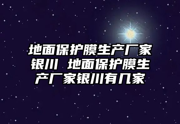 地面保護膜生產廠家銀川 地面保護膜生產廠家銀川有幾家