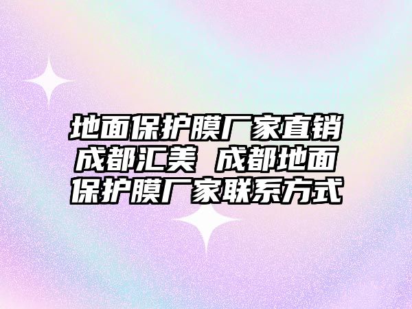 地面保護膜廠家直銷成都匯美 成都地面保護膜廠家聯系方式