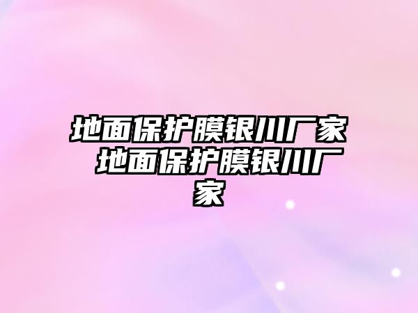 地面保護膜銀川廠家 地面保護膜銀川廠家