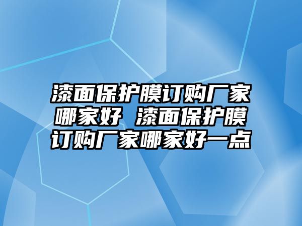 漆面保護膜訂購廠家哪家好 漆面保護膜訂購廠家哪家好一點