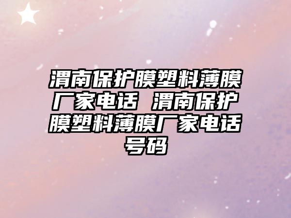 渭南保護膜塑料薄膜廠家電話 渭南保護膜塑料薄膜廠家電話號碼