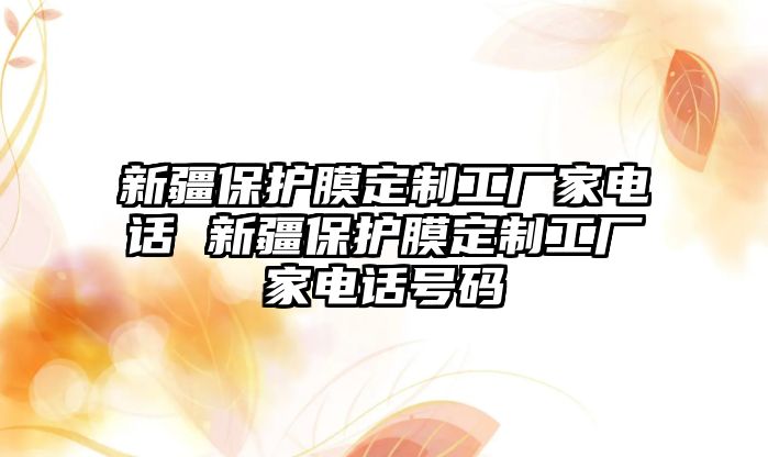 新疆保護膜定制工廠家電話 新疆保護膜定制工廠家電話號碼