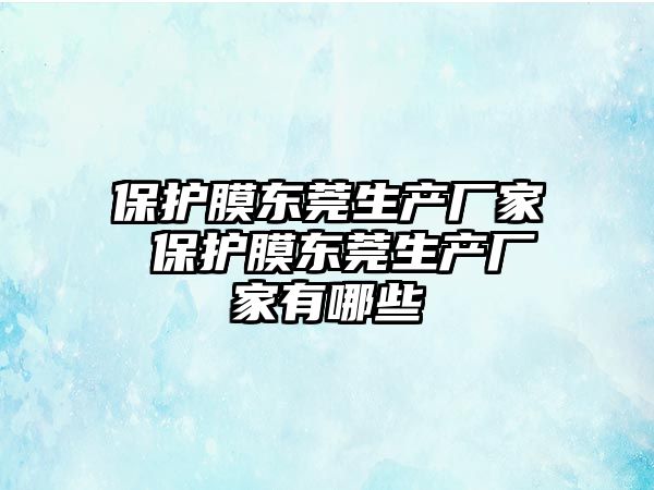 保護膜東莞生產廠家 保護膜東莞生產廠家有哪些