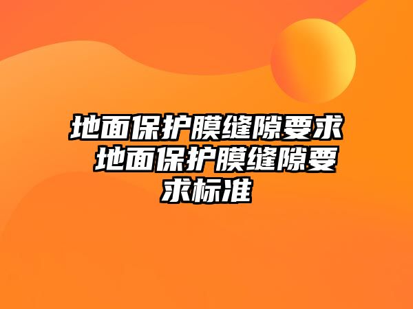 地面保護膜縫隙要求 地面保護膜縫隙要求標準