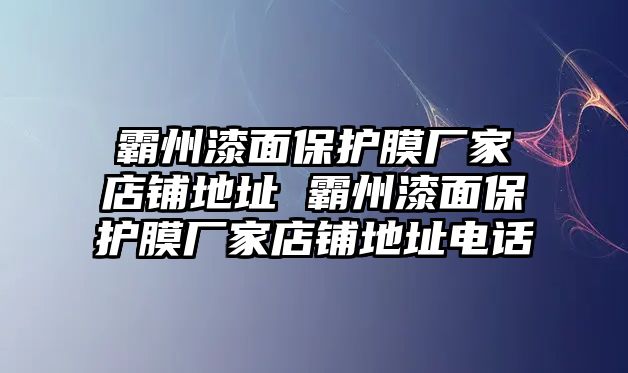 霸州漆面保護膜廠家店鋪地址 霸州漆面保護膜廠家店鋪地址電話