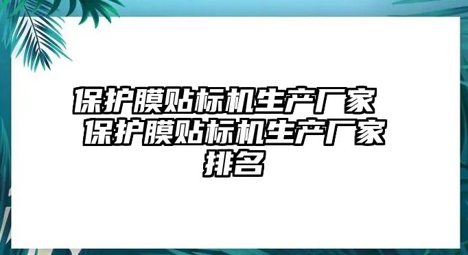 保護膜貼標機生產廠家 保護膜貼標機生產廠家排名