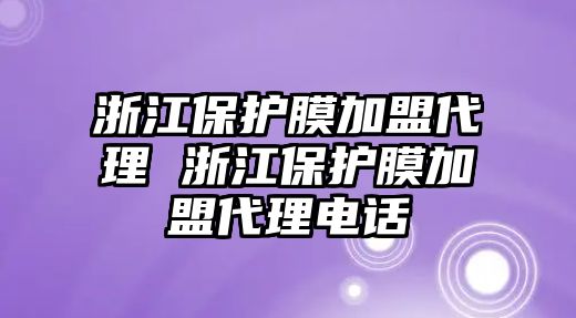 浙江保護膜加盟代理 浙江保護膜加盟代理電話