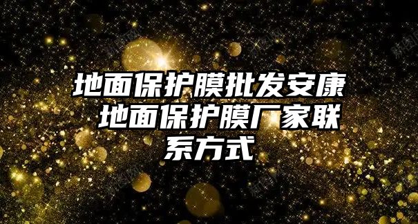 地面保護膜批發安康 地面保護膜廠家聯系方式