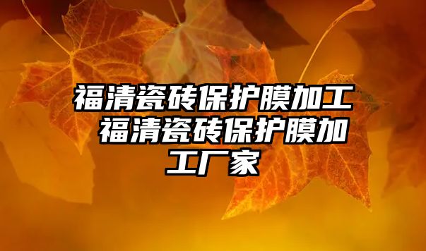 福清瓷磚保護膜加工 福清瓷磚保護膜加工廠家