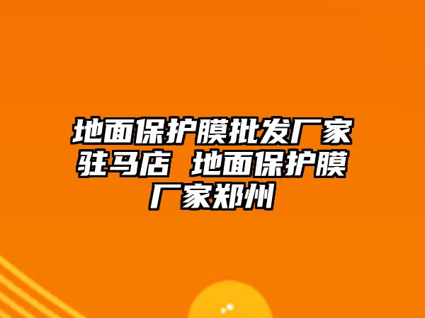 地面保護膜批發廠家駐馬店 地面保護膜廠家鄭州