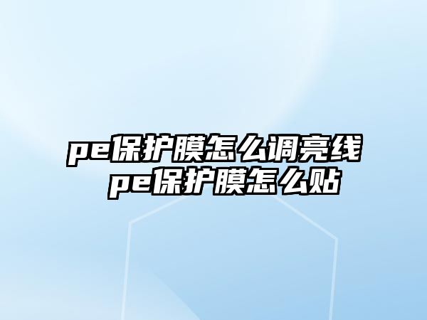 pe保護膜怎么調亮線 pe保護膜怎么貼