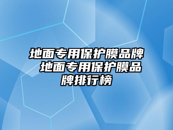 地面專用保護膜品牌 地面專用保護膜品牌排行榜