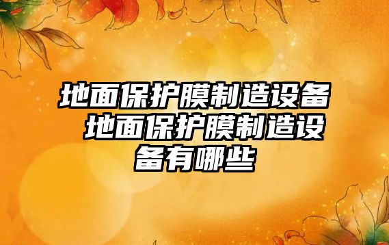 地面保護膜制造設備 地面保護膜制造設備有哪些