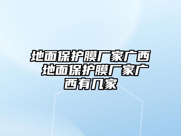 地面保護膜廠家廣西 地面保護膜廠家廣西有幾家