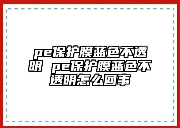 pe保護膜藍色不透明 pe保護膜藍色不透明怎么回事