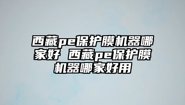 西藏pe保護膜機器哪家好 西藏pe保護膜機器哪家好用