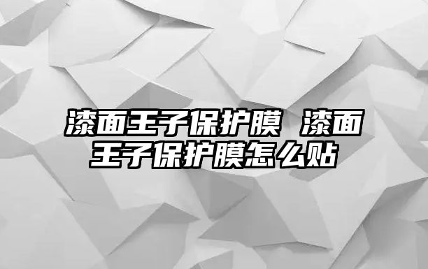 漆面王子保護膜 漆面王子保護膜怎么貼