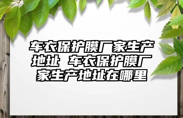 車衣保護膜廠家生產地址 車衣保護膜廠家生產地址在哪里