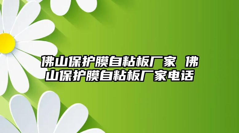 佛山保護膜自粘板廠家 佛山保護膜自粘板廠家電話