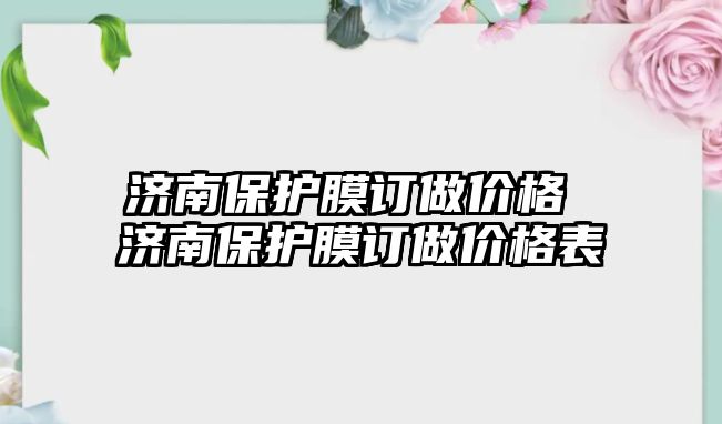 濟南保護膜訂做價格 濟南保護膜訂做價格表