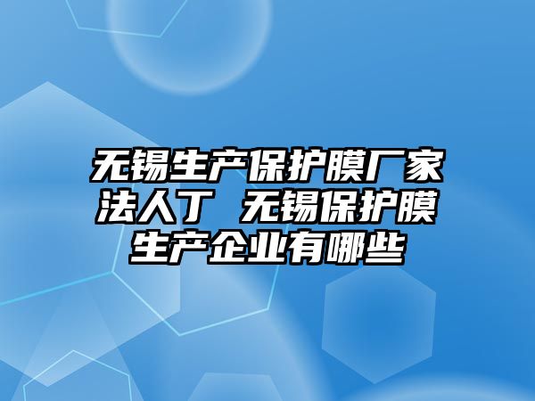 無錫生產保護膜廠家法人丁 無錫保護膜生產企業有哪些