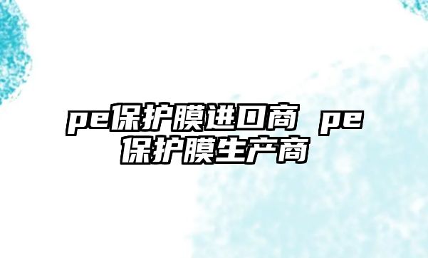 pe保護膜進口商 pe保護膜生產商