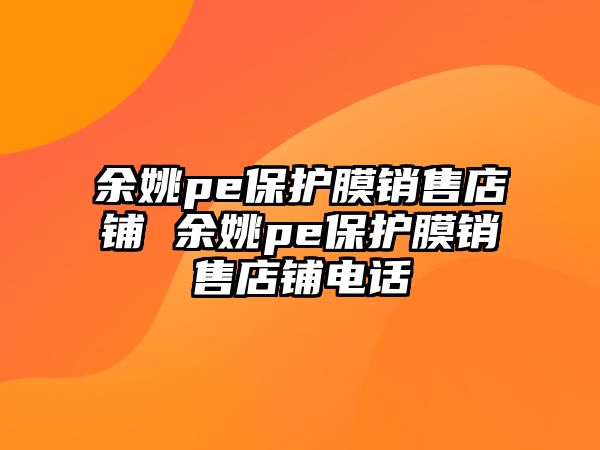 余姚pe保護膜銷售店鋪 余姚pe保護膜銷售店鋪電話