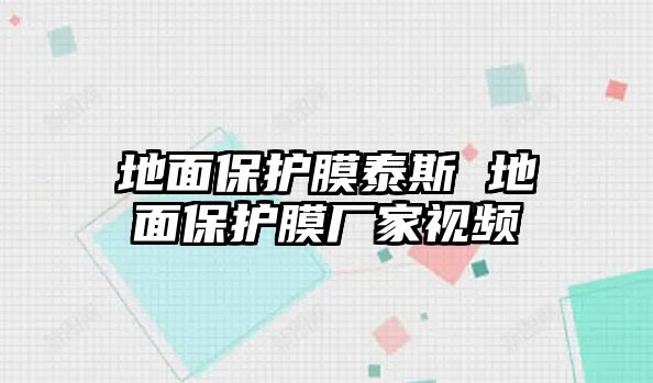 地面保護膜泰斯 地面保護膜廠家視頻