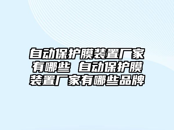 自動保護膜裝置廠家有哪些 自動保護膜裝置廠家有哪些品牌