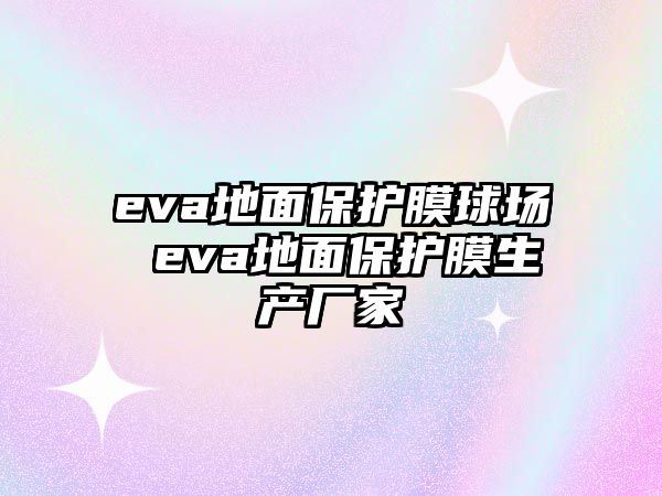 eva地面保護膜球場 eva地面保護膜生產廠家