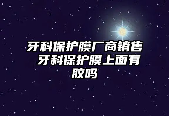 牙科保護膜廠商銷售 牙科保護膜上面有膠嗎