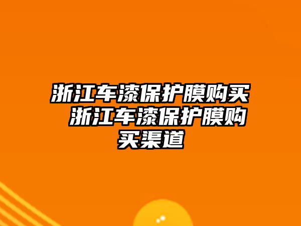 浙江車漆保護膜購買 浙江車漆保護膜購買渠道