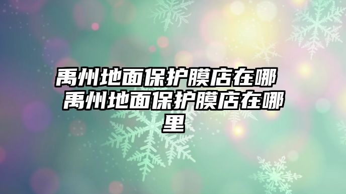 禹州地面保護膜店在哪 禹州地面保護膜店在哪里