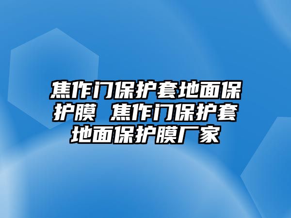 焦作門保護套地面保護膜 焦作門保護套地面保護膜廠家