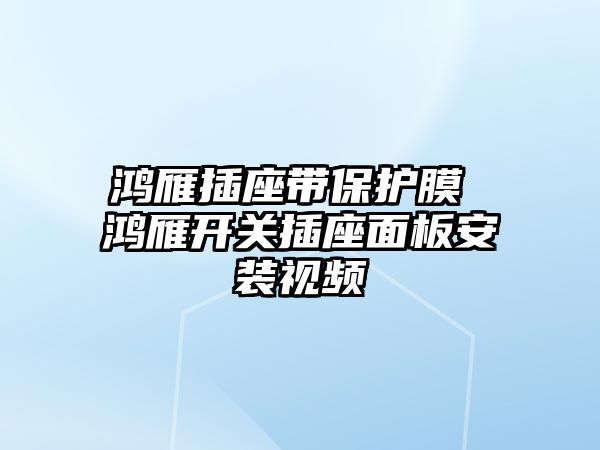 鴻雁插座帶保護膜 鴻雁開關插座面板安裝視頻