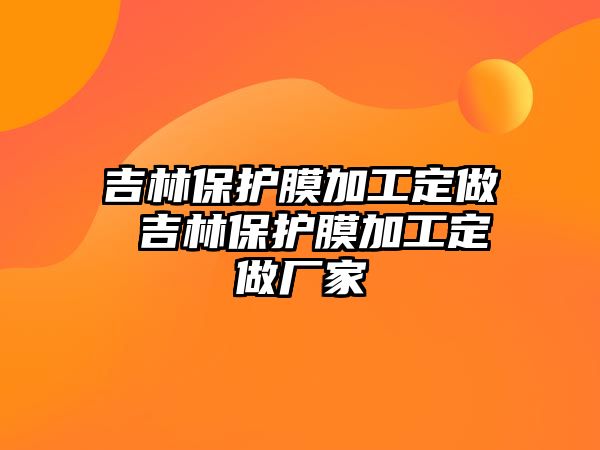 吉林保護膜加工定做 吉林保護膜加工定做廠家