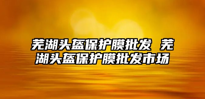 蕪湖頭盔保護膜批發 蕪湖頭盔保護膜批發市場