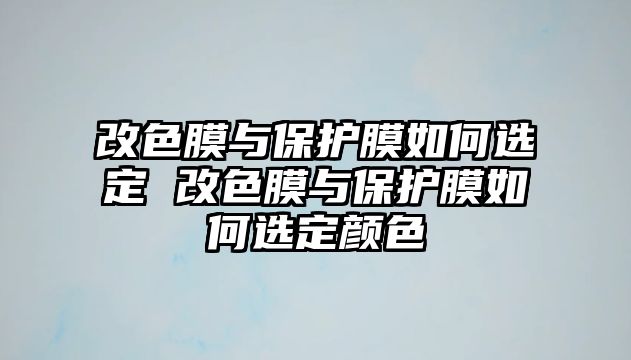 改色膜與保護膜如何選定 改色膜與保護膜如何選定顏色