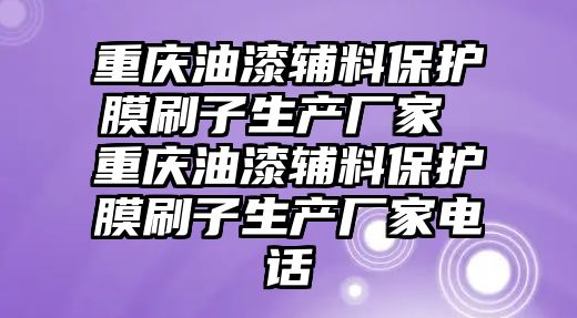 重慶油漆輔料保護膜刷子生產廠家 重慶油漆輔料保護膜刷子生產廠家電話